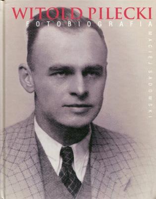 Witold Pilecki. Fotobiografia. Autor: Sadowski Maciej. SmakLiter.pl Okładka książki Witold Pilecki. Fotobiografia