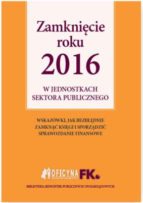Zamknięcie roku 2016 w jednostkach sektora publicznego. Autor: Świderek Izabela Małgorzata. SmakLiter.pl Okładka książki Zamknięcie roku 2016 w jednostkach sektora publicznego