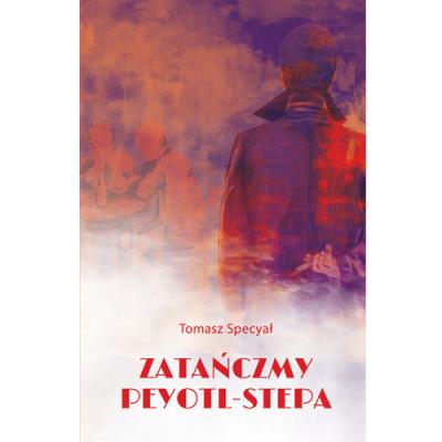 Zatańczmy peyotl-stepa. Autor: Specyał Tomasz. SmakLiter.pl Okładka książki Zatańczmy peyotl-stepa
