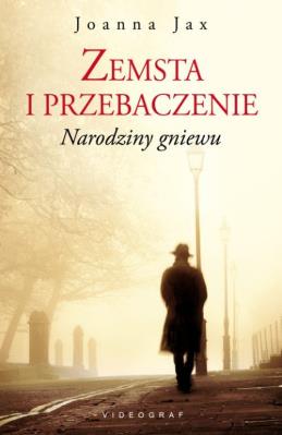 Zemsta i przebaczenie Tom 1 Narodziny gniewu. Autor: Joanna Jax. SmakLiter.pl Okładka książki Zemsta i przebaczenie Tom 1 Narodziny gniewu