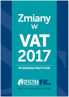 Zmiany w VAT 2017 - wyjaśnienia praktyczne. Autor: Krywan Tomasz, Kuciński Rafał. SmakLiter.pl Okładka książki Zmiany w VAT 2017 - wyjaśnienia praktyczne