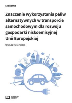 Znaczenie wykorzystania paliw alternatywnych w transporcie samochodowym dla rozwoju gospodarki nisko. Autor: Motowidlak Urszula. SmakLiter.pl Okładka książki Znaczenie wykorzystania paliw alternatywnych w transporcie samochodowym dla rozwoju gospodarki nisko