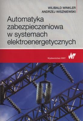 Automatyka zabezpieczeniowa w systemach elektroenergetycznych. Autor: Winkler Wilibald, Wiszniewski Andrzej. SmakLiter.pl Okładka książki Automatyka zabezpieczeniowa w systemach elektroenergetycznych