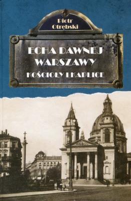 Echa dawnej Warszawy Kościoły i Kaplice. Autor: Otrębski Piotr. SmakLiter.pl Okładka książki Echa dawnej Warszawy Kościoły i Kaplice