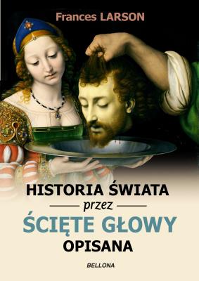 Okładka książki Historia świata przez ścięte głowy opisana