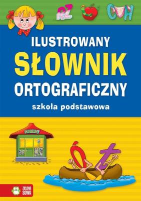Okładka książki Ilustrowany słownik ortograficzny. Szkoła podstawowa