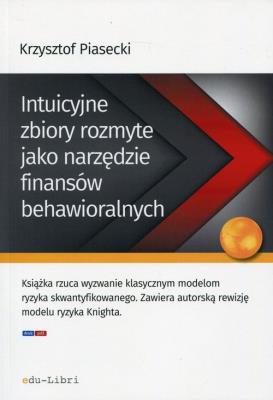 Intuicyjne zbiory rozmyte jako narzędzie finansów behawioralnych. Autor: Piasecki Krzysztof. SmakLiter.pl Okładka książki Intuicyjne zbiory rozmyte jako narzędzie finansów behawioralnych