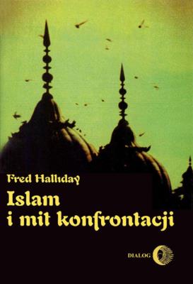 Islam i mit konfrontacji. Autor: Halliday Fred. SmakLiter.pl Okładka książki Islam i mit konfrontacji