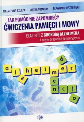 Jak pomóc nie zapomnieć? Ćwiczenia pamięci i mowy. Autor: Szłapa Katarzyna, Szłapa Katarzyna Tomasik Iwona, Wrzesiński Sławomir. SmakLiter.pl Okładka książki Jak pomóc nie zapomnieć? Ćwiczenia pamięci i mowy