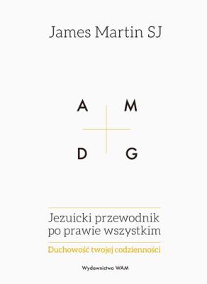 Jezuicki przewodnik po prawie wszystkim. Autor: James Martin SJ. SmakLiter.pl Okładka książki Jezuicki przewodnik po prawie wszystkim