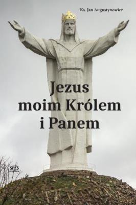 Jezus moim Królem i Panem. Autor: ks.Jan Augustynowicz. SmakLiter.pl Okładka książki Jezus moim Królem i Panem