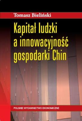 Kapitał ludzki a innowacyjność gospodarki Chin. Autor: Bieliński Tomasz. SmakLiter.pl Okładka książki Kapitał ludzki a innowacyjność gospodarki Chin