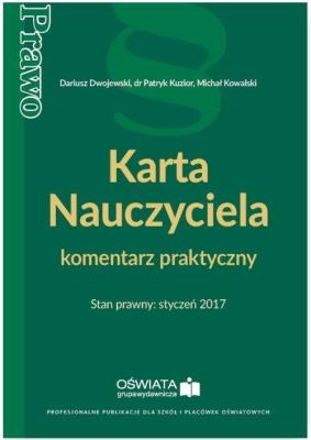 Karta Nauczyciela komentarz praktyczny Stan prawny styczeń 2017. Autor: Dwojewski Dariusz, Kowalski Michał W., Kuzior Patryk. SmakLiter.pl Okładka książki Karta Nauczyciela komentarz praktyczny Stan prawny styczeń 2017