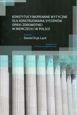 Okładka książki Konstytucyjnoprawne wytyczne dla konstruowania systemów opieki zdrowotnej w Niemczech i w Polsce