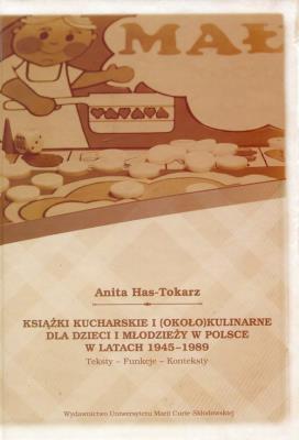Książki kucharskie i około kulinarne dla dzieci i młodzieży w Polsce w latach 1945-1989. Autor: Has-Tokarz Anita. SmakLiter.pl Okładka książki Książki kucharskie i około kulinarne dla dzieci i młodzieży w Polsce w latach 1945-1989