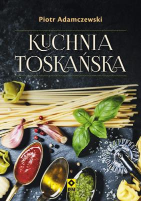 Kuchnia toskańska. Wyd. II. Autor: Adamczewski Piotr. SmakLiter.pl Okładka książki Kuchnia toskańska. Wyd. II