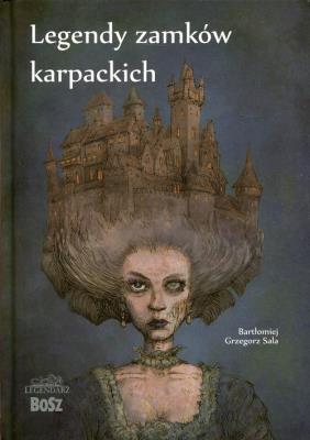 Legendy zamków karpackich. Autor: Bartłomiej Grzegorz Sala;Witold Vargas;Paweł Zych. SmakLiter.pl Okładka książki Legendy zamków karpackich