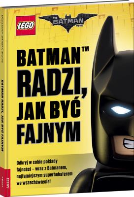 Okładka książki LEGO THE BATMAN MOVIE. BATMAN RADZI,JAK BYĆ FAJNYM