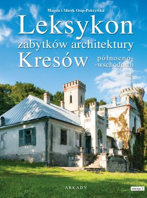 Leksykon zabytków architektury Kresów północno-wschodnich. Autor: Osip-Pokrywka Magda, Osip-Pokrywka Mirek. SmakLiter.pl Okładka książki Leksykon zabytków architektury Kresów północno-wschodnich