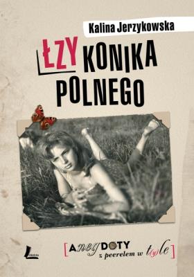 Łzy konika polnego. Anegdoty z Peerelem w t(y)le. Autor: Jerzykowska Kalina. SmakLiter.pl Okładka książki Łzy konika polnego. Anegdoty z Peerelem w t(y)le