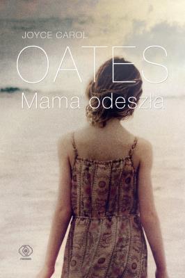 Mama odeszła. Autor: Joyce Carol Oates. SmakLiter.pl Okładka książki Mama odeszła