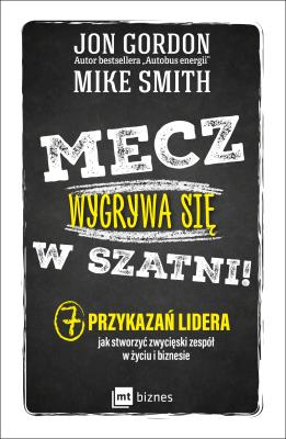 Mecz wygrywa się w szatni!. Autor: Jon Gordon, Goldsmith Mike. SmakLiter.pl Okładka książki Mecz wygrywa się w szatni!