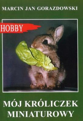 Mój króliczek miniaturowy w.2017. Autor: Gorazdowski Marcin Jan. SmakLiter.pl Okładka książki Mój króliczek miniaturowy w.2017