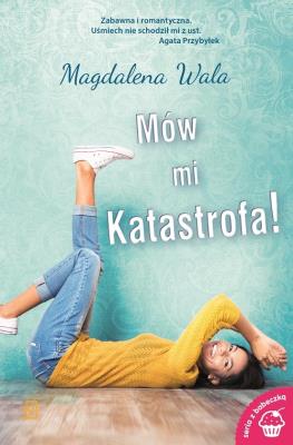 Mów mi Katastrofa!. Autor: Walas Magdalena. SmakLiter.pl Okładka książki Mów mi Katastrofa!