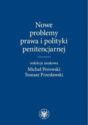Nowe problemy prawa i polityki penitencjarnej. Autor: Porowski Michał, Przesławski Tomasz. SmakLiter.pl Okładka książki Nowe problemy prawa i polityki penitencjarnej
