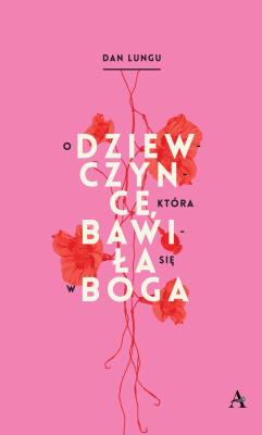 O dziewczynce  która bawiła się w Boga. Autor: Lungu Dan. SmakLiter.pl Okładka książki O dziewczynce  która bawiła się w Boga