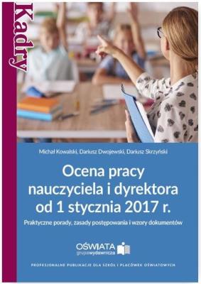 Ocena pracy nauczyciela i dyrektora od 1 stycznia 2017 r.. Autor: Kowalski Michał W., Dwojewski Dariusz, Skrzyński Dariusz. SmakLiter.pl Okładka książki Ocena pracy nauczyciela i dyrektora od 1 stycznia 2017 r.