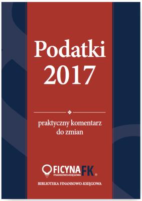 Podatki 2017 Praktyczny komentarz do zmian. Autor: Czajkowska-Matosiuk Katarzyna, Świąder Bogdan, Krywan Tomasz, Kuciński Rafał. SmakLiter.pl Okładka książki Podatki 2017 Praktyczny komentarz do zmian