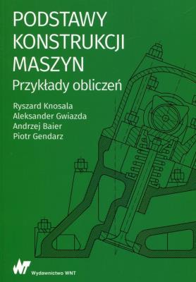 Podstawy konstrukcji maszyn Przykłady obliczeń. Autor: Knosala Ryszard, Gwiazda Aleksander, Baier Andrzej. SmakLiter.pl Okładka książki Podstawy konstrukcji maszyn Przykłady obliczeń