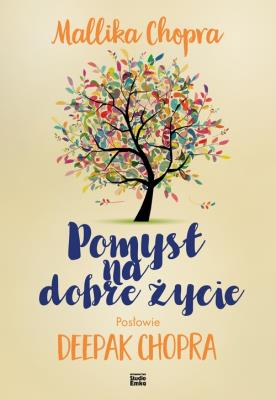 Pomysł na dobre życie. Autor: Chopra Mallika. SmakLiter.pl Okładka książki Pomysł na dobre życie