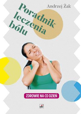 Poradnik leczenia bólu. Zdrowie na co dzień. Autor: Żak Andrzej. SmakLiter.pl Okładka książki Poradnik leczenia bólu. Zdrowie na co dzień