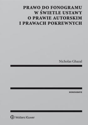Prawo do fonogramu w świetle ustawy o prawie autorskim i prawach pokrewnych. Autor: Nicholas Ghazal. SmakLiter.pl Okładka książki Prawo do fonogramu w świetle ustawy o prawie autorskim i prawach pokrewnych