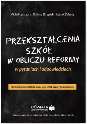 Przekształcenia szkół w obliczu reformy w pytaniach i odpowiedziach. Harmonogram ustalania planu. Autor: Łyszczarz Michał, Skrzyński Dariusz, Zaleśny Leszek. SmakLiter.pl Okładka książki Przekształcenia szkół w obliczu reformy w pytaniach i odpowiedziach. Harmonogram ustalania planu