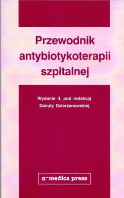 Przewodnik antybiotykoterapii szpitalnej - II wyd.. Autor: Dzierżanowska Danuta. SmakLiter.pl Okładka książki Przewodnik antybiotykoterapii szpitalnej - II wyd.