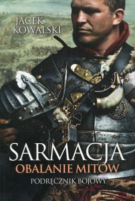 Sarmacja Obalanie mitów. Autor: Jacek Kowalski. SmakLiter.pl Okładka książki Sarmacja Obalanie mitów
