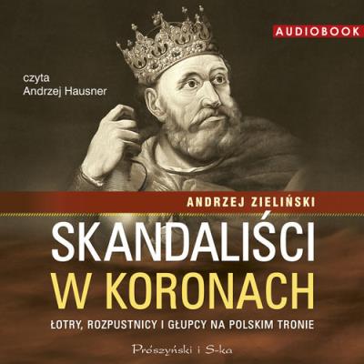 Skandaliści w koronach - Audiobook. Autor: adwokat Andrzej Zieliński. SmakLiter.pl Okładka książki Skandaliści w koronach - Audiobook