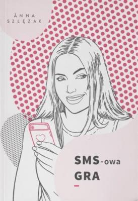 SMS-owa Gra. Autor: Szlęzak-Matusewicz Joanna. SmakLiter.pl Okładka książki SMS-owa Gra