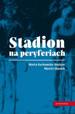 Stadion na peryferiach. Autor: Kurkowska-Budzan Marta, Stasiak Marcin. SmakLiter.pl Okładka książki Stadion na peryferiach