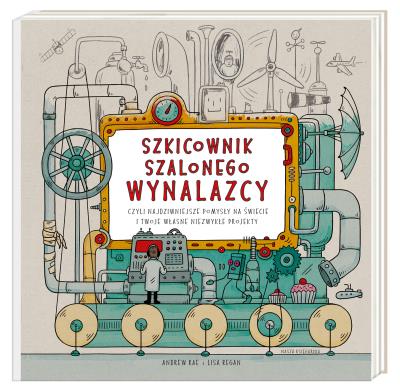 Szkicownik szalonego wynalazcy, czyli najdziwniejsze pomysły na świecie i twoje własne niezwykłe projekty. Autor: Joanna Wajs, Andrew Rea. SmakLiter.pl Okładka książki Szkicownik szalonego wynalazcy, czyli najdziwniejsze pomysły na świecie i twoje własne niezwykłe projekty