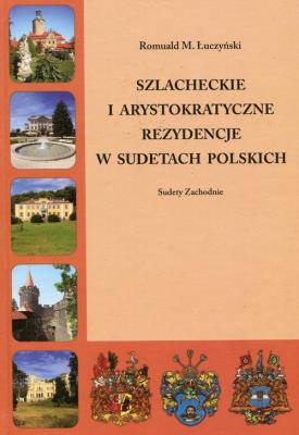 Szlacheckie i arystokratyczne rezydencje w Sudetach Polskich. Autor: Łuczyński Romuald M.. SmakLiter.pl Okładka książki Szlacheckie i arystokratyczne rezydencje w Sudetach Polskich