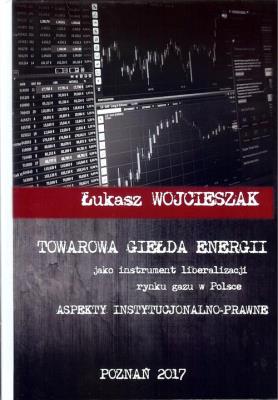 Towarowa giełda energii jako instrument liberalizacji rynku gazu w Polsce. Autor: Wojcieszak Łukasz. SmakLiter.pl Okładka książki Towarowa giełda energii jako instrument liberalizacji rynku gazu w Polsce