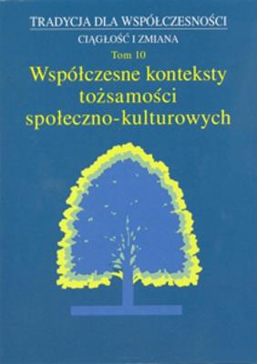 Okładka książki Tradycja dla Współczesności. Ciągłość i Zmiana, t. 10: Współczesne konteksty tożsamości społeczno-kulturowej