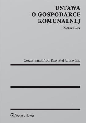 Ustawa o gospodarce komunalnej Komentarz. Autor: Banasiński Cezary, Jaroszyński Krzysztof. SmakLiter.pl Okładka książki Ustawa o gospodarce komunalnej Komentarz