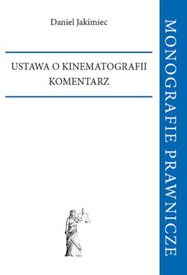 Ustawa o kinematografii. Komentarz. Autor: Jakimiec Daniel. SmakLiter.pl Okładka książki Ustawa o kinematografii. Komentarz