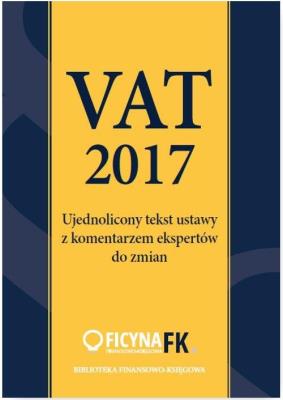 Vat 2017 Ujednolicony tekst ustawy z komentarzem ekspertów. Autor: Krywan Tomasz, Kuciński Rafał. SmakLiter.pl Okładka książki Vat 2017 Ujednolicony tekst ustawy z komentarzem ekspertów