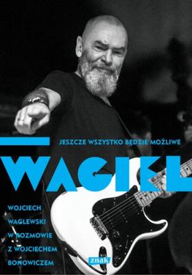 Wagiel. Jeszcze wszystko będzie możliwe. Autor: Wojciech Bonowicz. SmakLiter.pl Okładka książki Wagiel. Jeszcze wszystko będzie możliwe